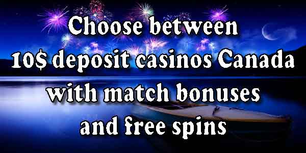 Choose between 10 $ deposit casinos Canada with match bonuses and free spins